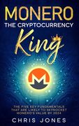 Monero: The Cryptocurrency King: The five key fundamentals that are likely to skyrocket Monero's value by 2024 (en Inglés)