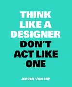 Think Like a Designer, Don't act Like one (en Inglés)