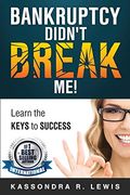 Bankruptcy Didn't Break Me! How to Learn the Keys to Success to Increase Your Credit Scores (en Inglés)