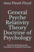 General Psyche Relativity Theory Doctrine of Psychology: Doctrine of Anxiety as the Foundation of Symbolic Dimension (en Inglés)