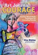 Art Journal Courage: Fearless Mixed Media Techniques for Journaling Bravely (en Inglés)