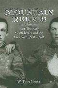 mountain rebels: east tennessee confederates 1860-1870 (en Inglés)