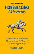 The Racing Post Horseracing Miscellany: Marvellous, Miscellaneous Moments from 400 Years of Horseracing History (en Inglés)