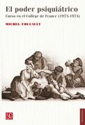 El poder psiquiátrico: curso en el College de France: 1973-1974