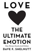 Love the Ultimate Emotion: Men, Women, Parents and Children (en Inglés)