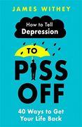 How to Tell Depression to Piss Off: 40 Ways to get Your Life Back (en Inglés)