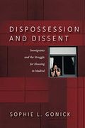 Dispossession and Dissent: Immigrants and the Struggle for Housing in Madrid (en Inglés)