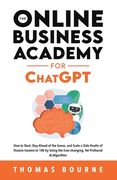 The Online Business Academy for ChatGPT: How to Start, Stay Ahead of the Game, and Scale a Side Hustle of Passive Income to 10k by Using the Ever-chan