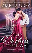 Only a Duchess Would Dare: 2 (The Rogues'Dynasty, 2) 