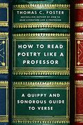 How to Read Poetry Like a Professor: A Quippy and Sonorous Guide to Verse 