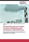 Propuesta para el cobro de tasa retributiva por emisiones atmosféricas: Provenientes de Fuentes Fijas Ubicadas en Bogotá D.C. Colombia (Spanish Edition)
