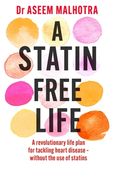 A Statin-Free Life: A Revolutionary Life Plan for Tackling Heart Disease – Without the use of Statins 