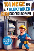 101 Wege um als Elektriker nicht durchzudrehen: Das lustige Geschenkbuch mit berlebenstipps fr den tglichen Wahnsinn zwischen Kabelsalat und Kurzschluss (en Alemán)