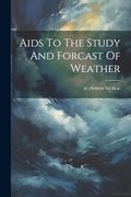 Aids to the Study and Forcast of Weather (en Inglés)