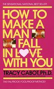 How to Make a man Fall in Love With You: The Fail-Proof, Fool-Proof Method (en Inglés)