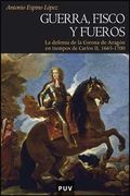 Guerra, Fisco y Fueros: La Defensa de la Corona de Aragón en Tiempos de Carlos ii, 1665-1700