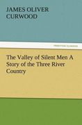 the valley of silent men a story of the three river country