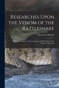 Researches Upon the Venom of the Rattlesnake: With an Investigation of the Anatomy and Physiology of the Organs Concerned (en Inglés)