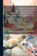 Der Stil in den Technischen und Tektonischen KüNsten, Oder, Praktische Aesthetik: Ein Handbuch FüR Techniker, KüNstler und Kunstfreunde; Band 2 (en Alemán)