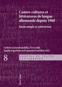 Contre-Cultures Et Littératures de Langue Allemande Depuis 1960: Entre Utopies Et Subversion (en Francés)