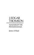 J. Edgar Thomson: Master of the Pennsylvania (Contributions in Economics & Economic History)