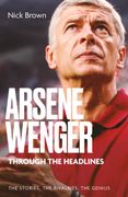 Arsene Wenger Through The Headlines (en Inglés)