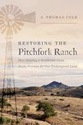 Restoring the Pitchfork Ranch: How Healing a Southwest Oasis Holds Promise for our Endangered Land (en Inglés)