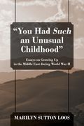 "You Had Such an Unusual Childhood": Essays on Growing Up in the Middle East during World War II (en Inglés)