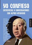 Yo Confieso: Entrevistas y Conversaciones con Alfred Hitchcock