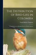 The Distribution of Bird-Life in Colombia: A Contribution to a Biological Survey of South America
