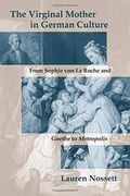 The Virginal Mother in German Culture: From Sophie von la Roche and Goethe to Metropolis 