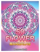 50 Flower Mandalas: Big Mandala Coloring Book for Adults 50 Images Stress Management Coloring Book For Relaxation, Meditation, Happiness a (en Inglés)