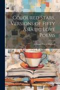 Coloured Stars, Versions of Fifty Asiatic Love Poems (en Inglés)