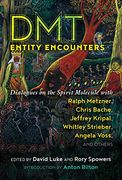 Dmt Entity Encounters: Dialogues on the Spirit Molecule With Ralph Metzner, Chris Bache, Jeffrey Kripal, Whitley Strieber, Angela Voss, and Others 