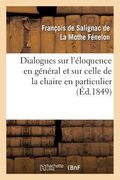 Dialogues Sur l'Éloquence En Général Et Sur Celle de la Chaire En Particulier (Éd.1849) (en Francés)