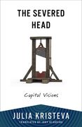The Severed Head: Capital Visions (European Perspectives: A Series in Social Thought and Cultural Criticism)