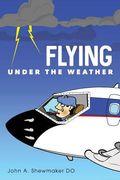 Flying Under The Weather: Anecdotes from Fourteen Years of Practicing Aviation Medicine (en Inglés)