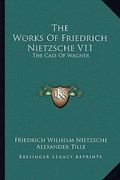 the works of friedrich nietzsche v11: the case of wagner: the twilight of the idols; nietsche contra wagner (en Inglés)