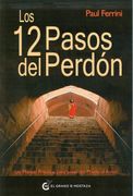 Los 12 Pasos del Perdón: Un Manual Práctico Para Pasar del Miedo al Amor