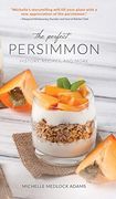 The Perfect Persimmon: History, Recipes, and More