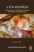 A for Adoption: An Exploration of the Adoption Experience for Families and Professionals (Tavistock Clinic Series) 