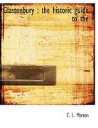 Glastonbury: The Historic Guide to the - Marson, C. L. - BiblioLife