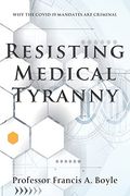 Resisting Medical Tyranny: Why the Covid-19 Mandates are Criminal (en Inglés)