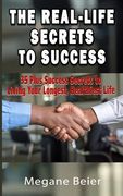 The Real-Life Secrets to Success: 35 Plus Success Secrets to Living Your Longest, Healthiest Life
