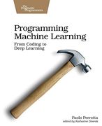 Programming Machine Learning: From Coding to Deep Learning (en Inglés)