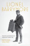 Lionel Barrymore: Character and Endurance in Hollywood's Golden age (en Inglés)