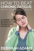 How to Beat Chronic Fatigue: What You Didn't Know: A Guide to Be Smart on Managing Fatigue (en Inglés)