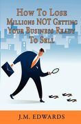 how to lose millions not getting your business ready to sell (en Inglés)