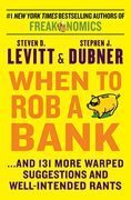 When to Rob a Bank: ...and 131 More Warped Suggestions and Well-Intended Rants