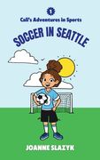 Cali's Adventures in Sports - Soccer in Seattle (en Inglés)